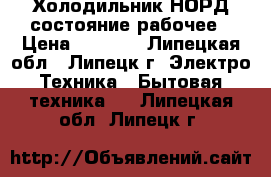 Холодильник НОРД состояние рабочее › Цена ­ 9 000 - Липецкая обл., Липецк г. Электро-Техника » Бытовая техника   . Липецкая обл.,Липецк г.